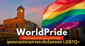 World Pride กับการยกระดับประเทศไทยสู่จุดหมายปลายทางระดับโลกของ LGBTQ+