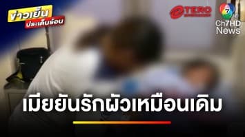 เมียยัน ! รักผัวเหมือนเดิม หลังเตะสลบคาเท้า | ข่าวเย็นประเด็นร้อน