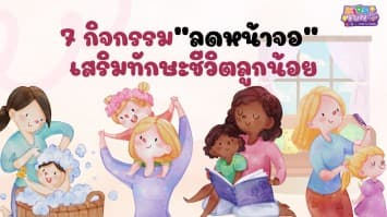 7 กิจกรรมลดหน้าจอ เสริมทักษะชีวิตลูกน้อย