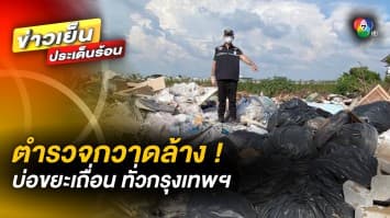 SHUT DOWN ! เปิดปฏิบัติการ กวาดล้างบ่อขยะเถื่อนทั่วกรุงเทพฯ season 2 