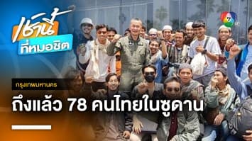ถึงแล้ว ! 78 ชีวิต หนีสงครามซูดาน ประยุทธ์ รอต้อนรับกลับแผ่นดินไทย 